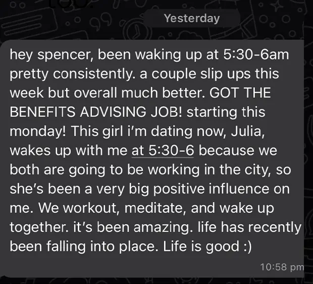Client message: "been waking up at 5:30-6am pretty consistently... GOT THE BENEFITS ADVISING JOB! ... We workout, meditate, and wake up together. it's been amazing. life has recently been falling into place. Life is good :)"